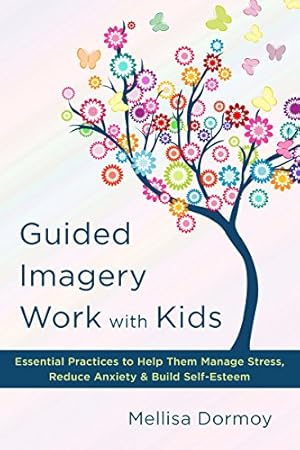 Bild des Verkufers fr Guided Imagery Work with Kids: Essential Practices to Help Them Manage Stress, Reduce Anxiety & Build Self-Esteem by Dormoy, Mellisa [Hardcover ] zum Verkauf von booksXpress