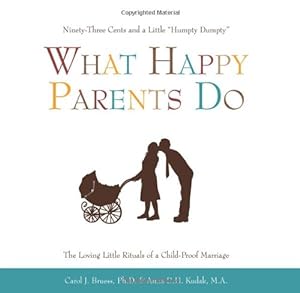 Seller image for What Happy Parents Do: Ninety-Three Cents and a Little Humpty Dumpty--The Loving Little Rituals of a Child-Proof Marriage by Carol J. Bruess, Anna D.H. Kudak [Hardcover ] for sale by booksXpress