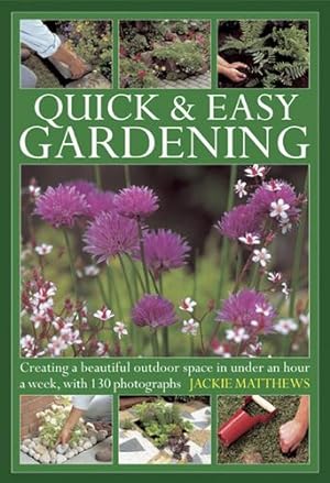 Seller image for Quick & Easy Gardening: Creating a beautiful outdoor space in under an hour a week, with 130 photographs by Matthews, Jackie [Hardcover ] for sale by booksXpress