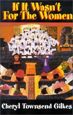Seller image for If It Wasn't for the Women. . .: Black Women's Experience And Womanist Culture In Church And Community by Gilkes, Cheryl Townsend [Paperback ] for sale by booksXpress
