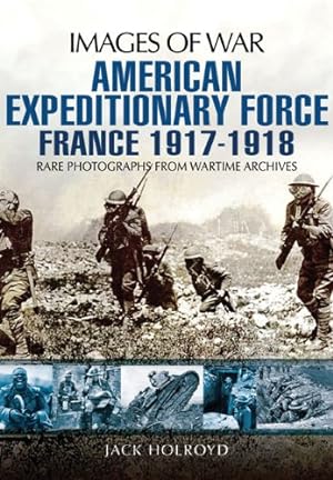 Image du vendeur pour American Expeditionary Force: France 1917-1918 (Images of War) by Holroyd, Jack [Paperback ] mis en vente par booksXpress