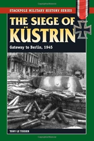 Immagine del venditore per The Siege of Kustrin: Gateway to Berlin, 1945 (Stackpole Military History Series) by Tissier, Tony Le [Paperback ] venduto da booksXpress