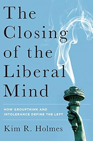 Seller image for The Closing of the Liberal Mind: How Groupthink and Intolerance Define the Left by Holmes, Kim R. [Hardcover ] for sale by booksXpress