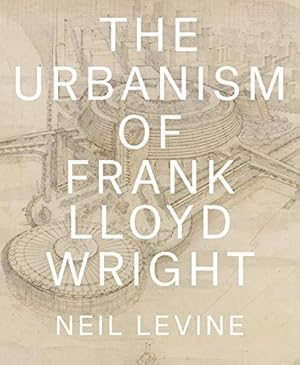 Image du vendeur pour The Urbanism of Frank Lloyd Wright by Levine, Neil [Hardcover ] mis en vente par booksXpress