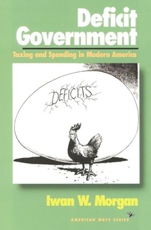 Seller image for Deficit Government: Taxing and Spending in Modern America (American Ways) by Morgan, Iwan W. [Paperback ] for sale by booksXpress