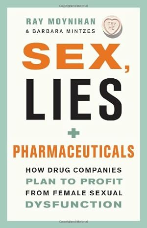 Seller image for Sex, Lies, and Pharmaceuticals: How Drug Companies Plan to Profit from Female Sexual Dysfunction by Mintzes, Barbara, Moynihan, Ray [Paperback ] for sale by booksXpress