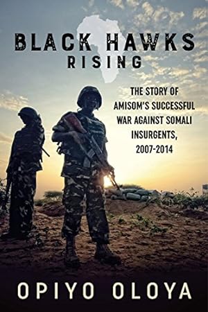 Bild des Verkufers fr Black Hawks Rising: The Story of AMISOMs Successful War against Somali Insurgents, 2007-2014 by Oloya, Opiyo [Hardcover ] zum Verkauf von booksXpress