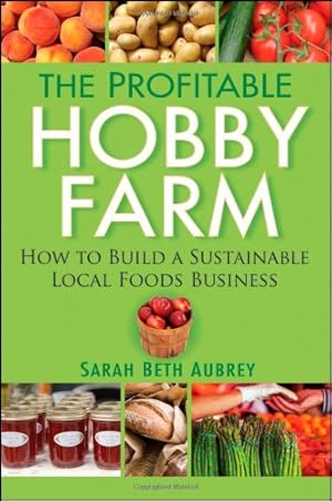 Image du vendeur pour The Profitable Hobby Farm, How to Build a Sustainable Local Foods Business by Sarah Beth Aubrey [Paperback ] mis en vente par booksXpress