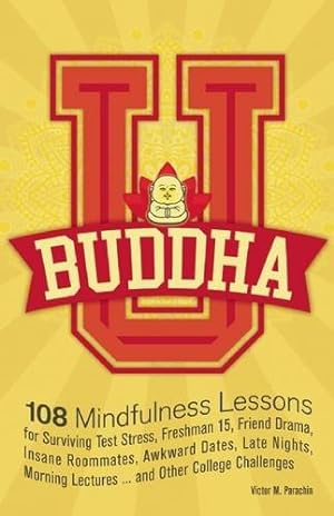 Seller image for Buddha U: 108 Mindfulness Lessons for Surviving Test Stress, Freshman 15, Friend Drama, Insane Roommates, Awkward Dates, Late Nights, Morning Lectures.and Other College Challenges by Parachin, Victor M. [Paperback ] for sale by booksXpress