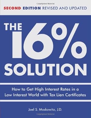 Image du vendeur pour The 16% Solution: How to Get High Interest Rates in a Low-Interest World with Tax Lien Certificates, Revised Edition by Moskowitz, J.D. Joel S. [Hardcover ] mis en vente par booksXpress