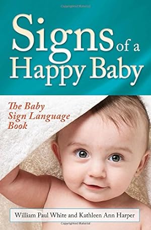 Imagen del vendedor de Signs of a Happy Baby: The Baby Sign Language Book by White, William Paul, Harper, Kathleen Ann [Hardcover ] a la venta por booksXpress