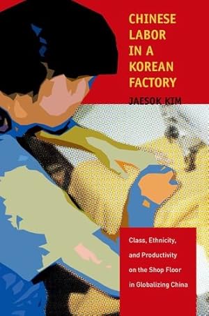 Imagen del vendedor de Chinese Labor in a Korean Factory: Class, Ethnicity, and Productivity on the Shop Floor in Globalizing China by Kim, Jaesok [Hardcover ] a la venta por booksXpress