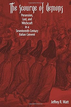 Image du vendeur pour The Scourge of Demons: Possession, Lust, and Witchcraft in a Seventeenth-Century Italian Convent (Changing Perspectives on Early Modern Europe) by Jeffrey R. Watt [Paperback ] mis en vente par booksXpress