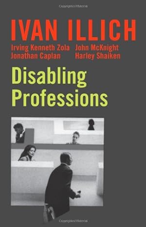 Seller image for Disabling Professions (Ideas in Progress) by Illich, Ivan, Zola, Irving K, McKnight, John [Paperback ] for sale by booksXpress