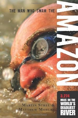 Seller image for Man Who Swam the Amazon: 3,274 Miles On The World's Deadliest River by Mohlke, Matthew, Strel, Martin [Paperback ] for sale by booksXpress