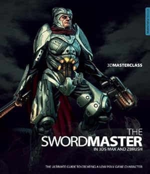 Seller image for 3D Masterclass: The Swordmaster in 3ds Max and ZBrush: The Ultimate Guide to Creating a Low Poly Game Character by Goulden, Gavin [Paperback ] for sale by booksXpress