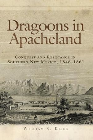 Image du vendeur pour Dragoons in Apacheland: Conquest and Resistance in Southern New Mexico, 18461861 by Kiser, William S. [Paperback ] mis en vente par booksXpress