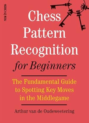 Seller image for Chess Pattern Recognition for Beginners: The Fundamental Guide to Spotting Key Moves in the Middlegame by van de Oudeweetering, International Master Arthur [Paperback ] for sale by booksXpress