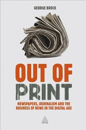 Immagine del venditore per Out of Print: Newspapers, Journalism and the Business of News in the Digital Age by Brock, George [Hardcover ] venduto da booksXpress