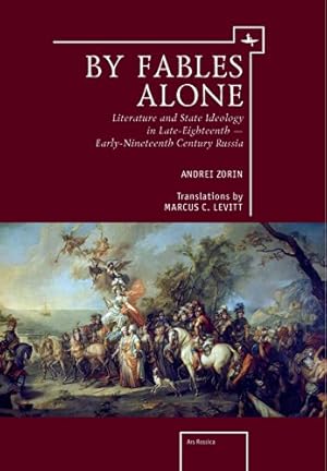 Immagine del venditore per By Fables Alone: Literature and State Ideology in Late-Eighteenth Early-Nineteenth-Century Russia (Ars Rossica) by Zorin, Andrei [Hardcover ] venduto da booksXpress