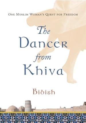 Imagen del vendedor de The Dancer from Khiva: One Muslim Woman's Quest for Freedom by Bibish [Paperback ] a la venta por booksXpress
