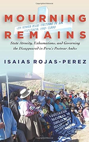 Imagen del vendedor de Mourning Remains: State Atrocity, Exhumations, and Governing the Disappeared in Peru's Postwar Andes by Rojas-Perez, Isaias [Hardcover ] a la venta por booksXpress