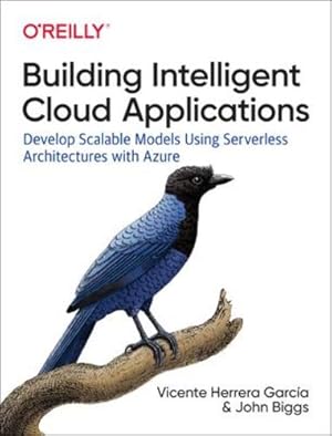 Seller image for Building Intelligent Cloud Applications: Develop Scalable Models Using Serverless Architectures with Azure by Biggs, John, García, Vicente Herrera, Salanova, Jose Luis Calvo [Paperback ] for sale by booksXpress
