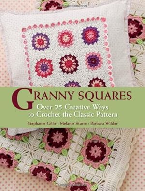 Seller image for Granny Squares: Over 25 Creative Ways to Crochet the Classic Pattern by Gohr, Stephanie, Sturm, Melanie, Wilder, Barbara [Hardcover ] for sale by booksXpress