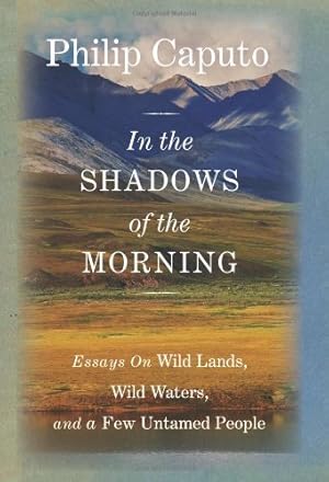 Seller image for In the Shadows of the Morning: Essays On Wild Lands, Wild Waters, And A Few Untamed People (Signed By The Author) by Caputo, Philip [Hardcover ] for sale by booksXpress