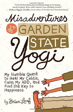 Seller image for Misadventures of a Garden State Yogi: My Humble Quest to Heal My Colitis, Calm My ADD, and Find the Key to Happiness by Leaf, Brian [Paperback ] for sale by booksXpress