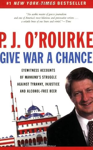 Seller image for Give War a Chance: Eyewitness Accounts of Mankind's Struggle Against Tyranny, Injustice, and Alcohol-Free Beer by O'Rourke, P. J. [Paperback ] for sale by booksXpress