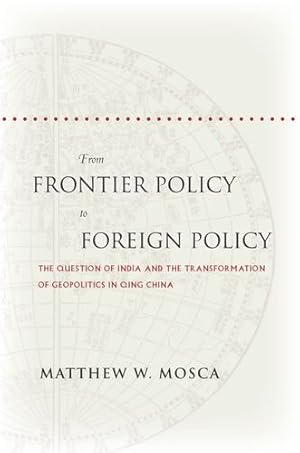 Bild des Verkufers fr From Frontier Policy to Foreign Policy: The Question of India and the Transformation of Geopolitics in Qing China by Mosca, Matthew [Paperback ] zum Verkauf von booksXpress