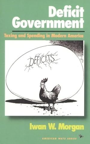 Seller image for Deficit Government: Taxing and Spending in Modern America (American Ways) by Morgan, Iwan W. [Hardcover ] for sale by booksXpress