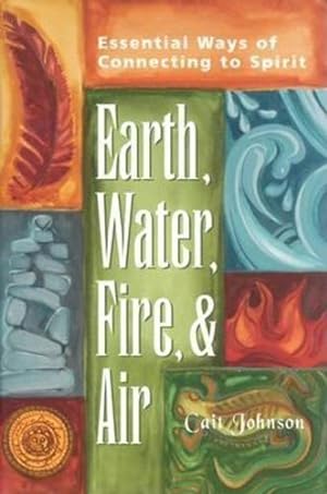 Seller image for Earth, Water, Fire & Air: Essential Ways of Connecting to Spirit by Johnson, Cait [Paperback ] for sale by booksXpress