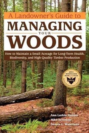 Seller image for A Landowner's Guide to Managing Your Woods: How to Maintain a Small Acreage for Long-Term Health, Biodiversity, and High-Quality Timber Production by Hansen, Anne Larkin, Severson, Mike, Waterman, Dennis L. [Paperback ] for sale by booksXpress