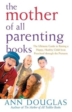 Imagen del vendedor de The Mother of All Parenting Books: The Ultimate Guide to Raising a Happy, Healthy Child from Preschool through the Preteens by Douglas, Ann [Hardcover ] a la venta por booksXpress