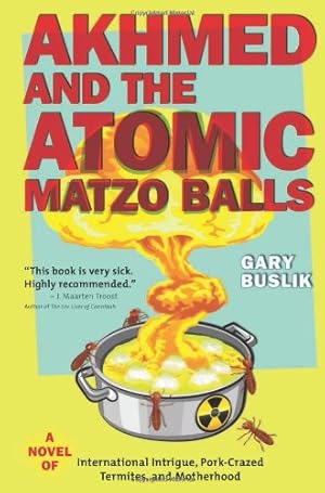 Seller image for Akhmed and the Atomic Matzo Balls: A Novel of International Intrigue, Pork-Crazed Termites, and Motherhood by Buslik, Gary [Paperback ] for sale by booksXpress