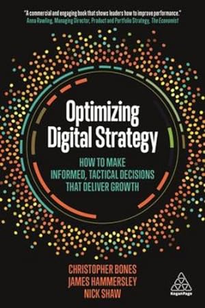 Immagine del venditore per Optimizing Digital Strategy: How to Make Informed, Tactical Decisions that Deliver Growth by Bones, Professor Christopher, Hammersley, James, Shaw, Nick [Hardcover ] venduto da booksXpress