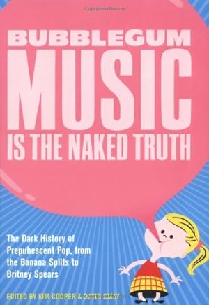 Seller image for Bubblegum Music is the Naked Truth: The Dark History of Prepubescent Pop, from the Banana Splits to Britney Spears by Cooper, Kim, Smay, David [Paperback ] for sale by booksXpress