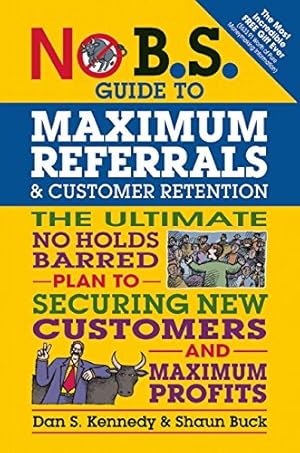 Immagine del venditore per No B.S. Guide to Maximum Referrals and Customer Retention: The Ultimate No Holds Barred Plan to Securing New Customers and Maximum Profits by Kennedy, Dan S., Buck, Shaun [Paperback ] venduto da booksXpress