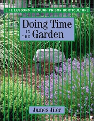 Image du vendeur pour Doing Time in the Garden: Life Lessons through Prison Horticulture by Jiler, James [Hardcover ] mis en vente par booksXpress