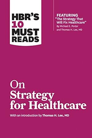 Seller image for HBR's 10 Must Reads on Strategy for Healthcare (featuring articles by Michael E. Porter and Thomas H. Lee, MD) by Review, Harvard Business, Porter, Michael E., Collins, James C., Kim, W. Chan, Mauborgne, Renée [Paperback ] for sale by booksXpress