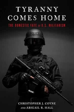 Imagen del vendedor de Tyranny Comes Home: The Domestic Fate of U.S. Militarism by Coyne, Christopher J., Hall, Abigail R. [Hardcover ] a la venta por booksXpress