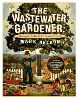 Seller image for The Wastewater Gardener: Preserving the Planet One Flush at a Time by Nelson PhD, Mark [Hardcover ] for sale by booksXpress