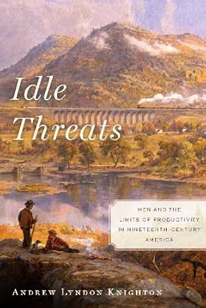 Immagine del venditore per Idle Threats: Men and the Limits of Productivity in Nineteenth Century America (America and the Long 19th Century) by Knighton, Andrew Lyndon [Paperback ] venduto da booksXpress