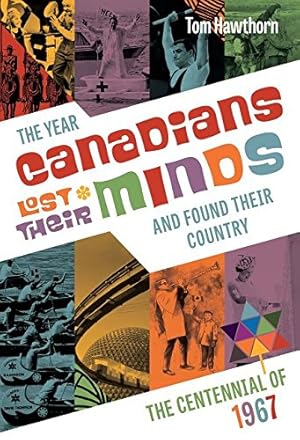 Seller image for The Year Canadians Lost Their Minds: The Centennial of 1967 by Hawthorn, Tom [Paperback ] for sale by booksXpress