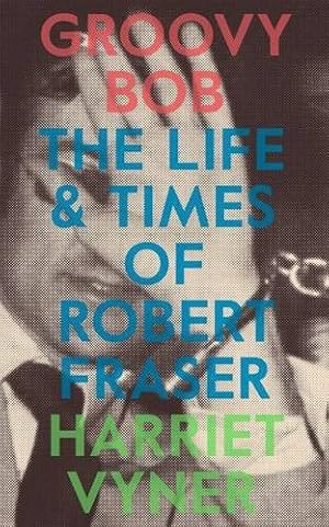 Imagen del vendedor de Groovy Bob: The Life and Times of Robert Fraser by Vyner, Harriet [Paperback ] a la venta por booksXpress