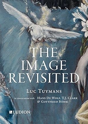 Imagen del vendedor de The Image Revisited: Luc Tuymans in Conversation with Hans De Wolf, T.J. Clark & Gottfried Böhm by Tuymans, Luc, De Wolf, Hans, Clark, T.J., Böhm, Gottfried [Paperback ] a la venta por booksXpress