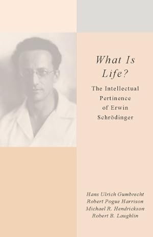 Image du vendeur pour What Is Life?: The Intellectual Pertinence of Erwin Schrödinger by Gumbrecht, Hans Ulrich, Harrison, Robert Pogue, Laughlin, Robert B., Hendrickson, Michael R. [Paperback ] mis en vente par booksXpress