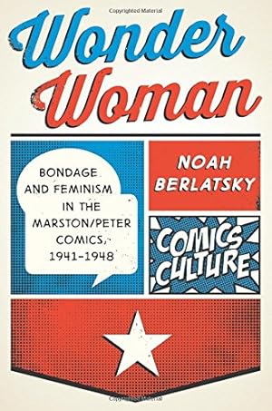 Immagine del venditore per Wonder Woman: Bondage and Feminism in the Marston/Peter Comics, 1941-1948 (Comics Culture) by Berlatsky, Noah [Hardcover ] venduto da booksXpress